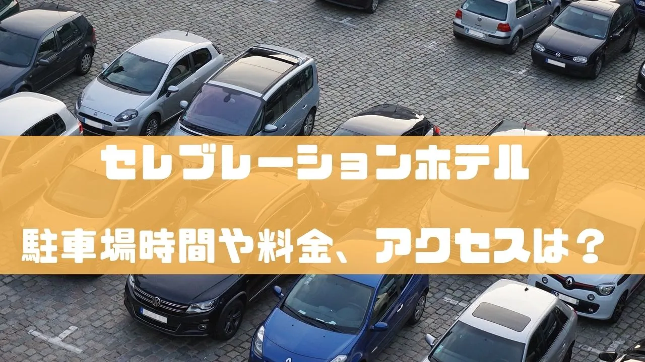 セレブレーションホテル駐車場何時から？