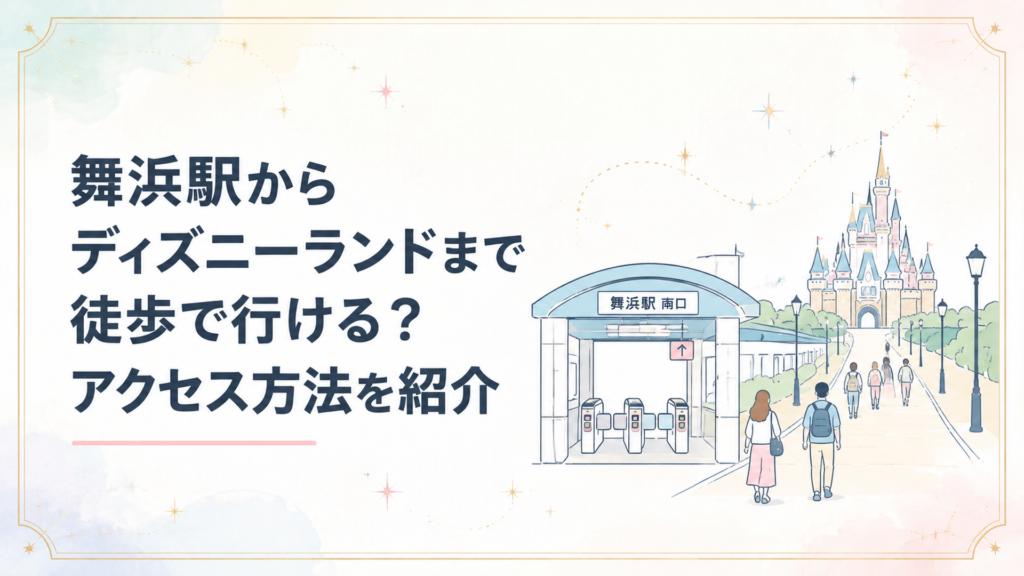 舞浜駅からディズニーランドまで徒歩で行ける？アクセス方法を紹介